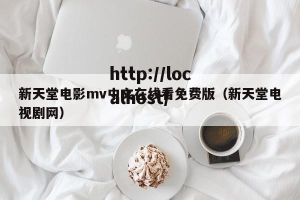 新天堂电影mv中文在线看免费版（新天堂电视剧网）