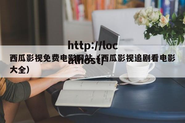 西瓜影视免费电影网站（西瓜影视追剧看电影大全）