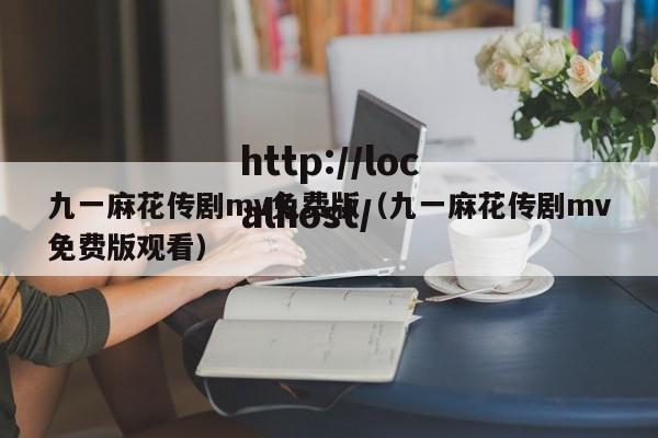 九一麻花传剧mv免费版（九一麻花传剧mv免费版观看）