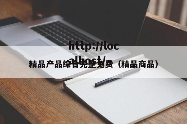 精品产品综合完整免费（精品商品）