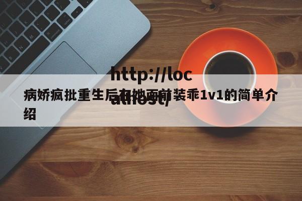 病娇疯批重生后在她面前装乖1v1的简单介绍