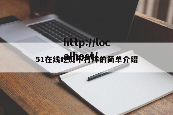 51在线吃瓜不打烊的简单介绍
