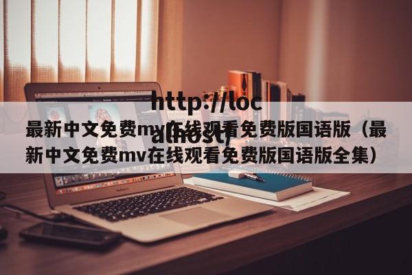 最新中文免费mv在线观看免费版国语版（最新中文免费mv在线观看免费版国语版全集）