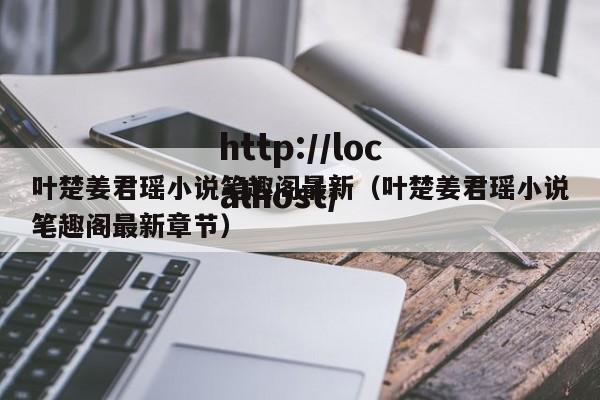 叶楚姜君瑶小说笔趣阁最新（叶楚姜君瑶小说笔趣阁最新章节）